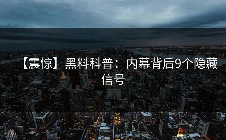 【震惊】黑料科普：内幕背后9个隐藏信号